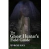 The Ghost Hunter's Field Guide by Margie Kay