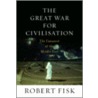 The Great War For Civilization by Robert Fisk
