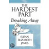The Hardest Part-Breaking Away door Susan Elizabeth James