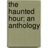 The Haunted Hour; An Anthology