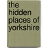 The Hidden Places Of Yorkshire