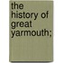 The History Of Great Yarmouth;