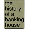 The History of a Banking House door Harry Tucker Easton