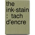 The Ink-Stain :  Tach  D'Encre