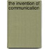 The Invention Of Communication