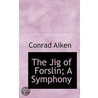 The Jig Of Forslin; A Symphony door Conrad Aiken