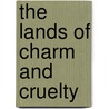 The Lands of Charm and Cruelty door Stan Sesser
