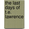 The Last Days of T.E. Lawrence door Paul Marriott