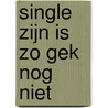 Single zijn is zo gek nog niet by M. Houpt