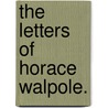 The Letters Of Horace Walpole. door Horace Walpole