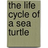 The Life Cycle Of A Sea Turtle by Bobbie Kalman