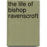 The Life Of Bishop Ravenscroft by Peter C. Norton