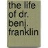 The Life Of Dr. Benj. Franklin
