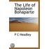 The Life Of Napoleon Bonaparte