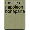 The Life Of Napoleon Bonaparte door Phineas Camp Headley