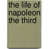 The Life Of Napoleon The Third by Archibald Forbes