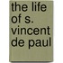 The Life Of S. Vincent De Paul
