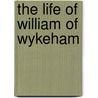 The Life Of William Of Wykeham by Augusta Theodosia Drane