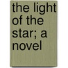 The Light Of The Star; A Novel by Hamlin Garland