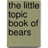 The Little Topic Book Of Bears