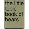 The Little Topic Book Of Bears door Judith Harries