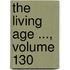 The Living Age ..., Volume 130