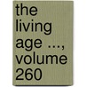 The Living Age ..., Volume 260 by Project Making Of Ameri