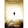 The Lost Trail of the Greaters by Bryan VanUnen