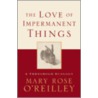 The Love of Impermanent Things by Mary Rose Oreilley