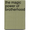 The Magic Power Of Brotherhood by Unknown