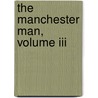The Manchester Man, Volume Iii by Mrs George Linnaeus Banks