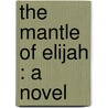 The Mantle Of Elijah : A Novel door Onbekend