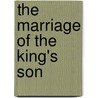 The Marriage Of The King's Son door Williams James