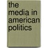 The Media in American Politics