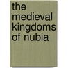 The Medieval Kingdoms Of Nubia door Derek A. Welsby