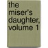 The Miser's Daughter, Volume 1