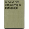 Ik houd niet van reizen in oorlogstijd