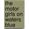 The Motor Girls On Waters Blue by Margaret Penrose
