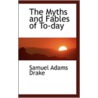The Myths And Fables Of To-Day by Samuel Adams Drake