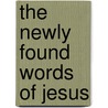 The Newly Found Words Of Jesus by William Garrett Horder