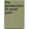 The Persecution of Sarah Palin door Matthew Continetti