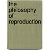 The Philosophy Of Reproduction door Robert James Mann