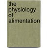 The Physiology Of Alimentation by Martin Fischer