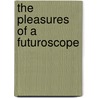 The Pleasures Of A Futuroscope door Edward John Moreton Drax Plunkett Dunsany