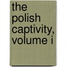The Polish Captivity, Volume I door Henry Sutherland Edwards