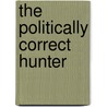 The Politically Correct Hunter door M.J. Goodbush