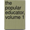 The Popular Educator, Volume 1 by Unknown