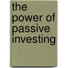The Power Of Passive Investing by Richard A. Ferri