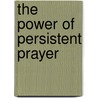 The Power of Persistent Prayer by Cindy Jacobs