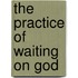 The Practice Of Waiting On God